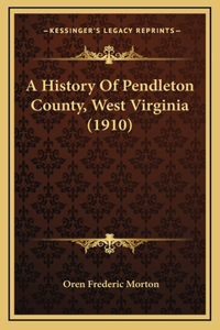 History Of Pendleton County, West Virginia (1910)