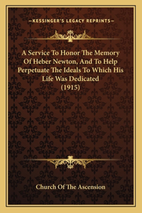 Service To Honor The Memory Of Heber Newton, And To Help Perpetuate The Ideals To Which His Life Was Dedicated (1915)