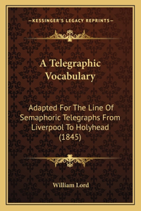 A Telegraphic Vocabulary: Adapted For The Line Of Semaphoric Telegraphs From Liverpool To Holyhead (1845)