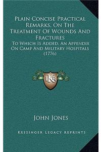 Plain Concise Practical Remarks, On The Treatment Of Wounds And Fractures