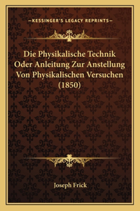 Physikalische Technik Oder Anleitung Zur Anstellung Von Physikalischen Versuchen (1850)