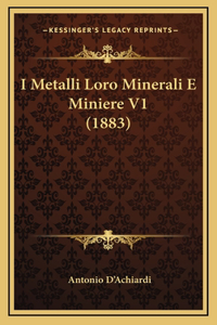 I Metalli Loro Minerali E Miniere V1 (1883)