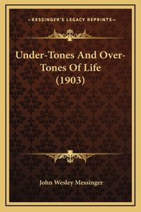 Under-Tones And Over-Tones Of Life (1903)