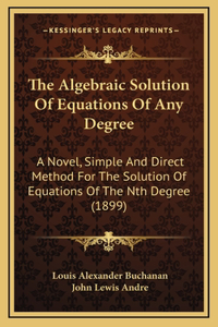 The Algebraic Solution Of Equations Of Any Degree