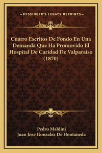 Cuatro Escritos De Fondo En Una Demanda Que Ha Promovido El Hospital De Caridad De Valparaiso (1870)