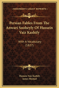 Persian Fables From The Anwari Sooheyly Of Hussein Vaiz Kashify: With A Vocabulary (1827)