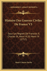 Histoire Des Guerres Civiles De France V3: Sous Les Regnes De Francois II, Charles IX, Henri III, Et Henri IV (1757)