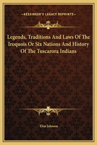 Legends, Traditions And Laws Of The Iroquois Or Six Nations And History Of The Tuscarora Indians