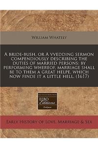 A Bride-Bush, or a Vvedding Sermon Compendiously Describing the Duties of Married Persons