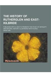 The History of Rutherglen and East-Kilbride; Published with a View to Promote the Study of Antiquity and Natural History. Illustrated with Plates