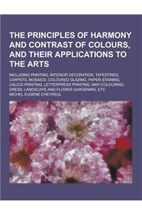 The Principles of Harmony and Contrast of Colours, and Their Applications to the Arts; Including Painting, Interior Decoration, Tapestries, Carpets, M