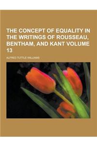 The Concept of Equality in the Writings of Rousseau, Bentham, and Kant Volume 13