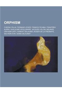 Orphism: Cheenu Pillai, Fernand Leger, Francis Picabia, Franti Ek Kupka, Guillaume Apollinaire, Jacques Villon, Melinoe, Orphis