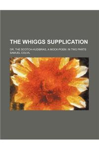 The Whiggs Supplication; Or, the Scotch-Hudibras, a Mock-Poem. in Two Parts