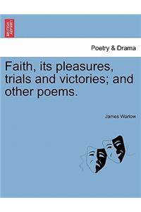 Faith, Its Pleasures, Trials and Victories; And Other Poems.