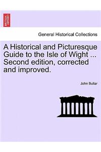 A Historical and Picturesque Guide to the Isle of Wight ... Second Edition, Corrected and Improved.