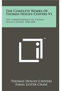 The Complete Works of Thomas Holley Chivers V1: The Correspondence of Thomas Holley Chivers, 1838-1858