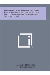 Mathematical Theory of Zero Sum Two-Person Games with a Finite Number or Continuum of Strategies