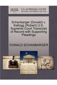 Schanbarger (Donald) V. Kellogg (Robert) U.S. Supreme Court Transcript of Record with Supporting Pleadings