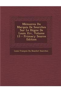 Memoires Du Marquis de Sourches Sur Le Regne de Louis XIV, Volume 13