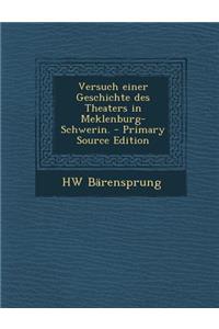 Versuch Einer Geschichte Des Theaters in Meklenburg-Schwerin.