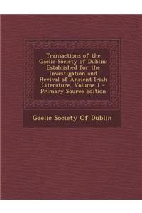 Transactions of the Gaelic Society of Dublin: Established for the Investigation and Revival of Ancient Irish Literature, Volume 1