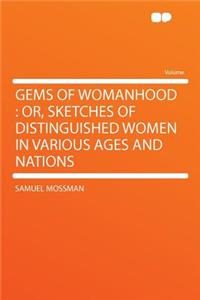 Gems of Womanhood: Or, Sketches of Distinguished Women in Various Ages and Nations