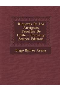 Riquezas de Los Antiguos Jesuitas de Chile - Primary Source Edition