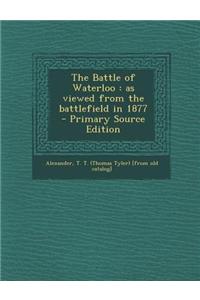 The Battle of Waterloo: As Viewed from the Battlefield in 1877