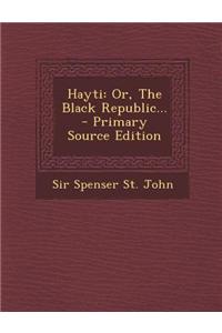 Hayti: Or, the Black Republic... - Primary Source Edition