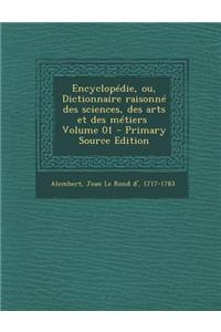 Encyclopedie, Ou, Dictionnaire Raisonne Des Sciences, Des Arts Et Des Metiers \ Volume 01