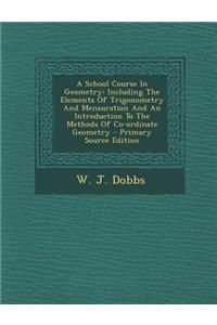 A School Course in Geometry: Including the Elements of Trigonometry and Mensuration and an Introduction to the Methods of Co-Ordinate Geometry - PR