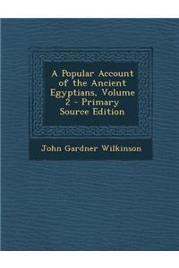 A Popular Account of the Ancient Egyptians, Volume 2 - Primary Source Edition