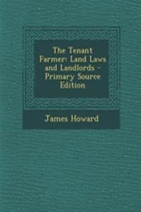 The Tenant Farmer: Land Laws and Landlords - Primary Source Edition