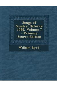 Songs of Sundry Natures: 1589, Volume 7 - Primary Source Edition