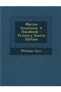 Marine Insurance: A Handbook - Primary Source Edition