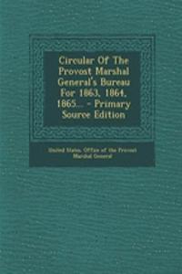 Circular of the Provost Marshal General's Bureau for 1863, 1864, 1865...