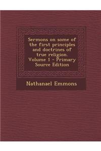 Sermons on Some of the First Principles and Doctrines of True Religion. Volume 1