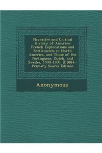 Narrative and Critical History of America: French Explorations and Settlements in North America, and Those of the Portuguese, Dutch, and Swedes, 1500-