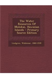 The Water Resources of Molokai, Hawaiian Islands - Primary Source Edition