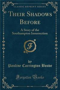 Their Shadows Before: A Story of the Southampton Insurrection (Classic Reprint)