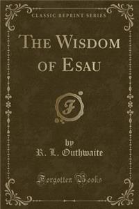 The Wisdom of Esau (Classic Reprint)