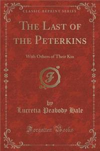 The Last of the Peterkins: With Others of Their Kin (Classic Reprint)