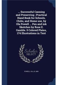 ... Successful Canning and Preserving; Practical Hand Book for Schools, Clubs, and Home Use, by Ola Powell ... Pen and Ink Sketches by Rose E. Gamble. 5 Colored Plates, 174 Illustrations in Text