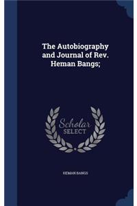 The Autobiography and Journal of REV. Heman Bangs;
