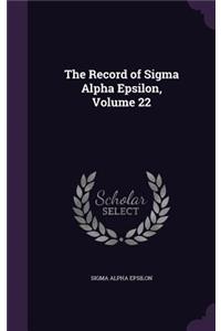 The Record of SIGMA Alpha Epsilon, Volume 22