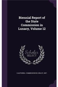 Biennial Report of the State Commission in Lunacy, Volume 12