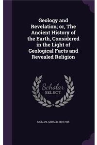 Geology and Revelation; or, The Ancient History of the Earth, Considered in the Light of Geological Facts and Revealed Religion
