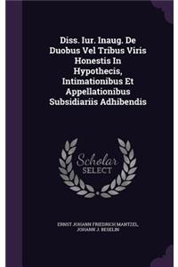 Diss. Iur. Inaug. de Duobus Vel Tribus Viris Honestis in Hypothecis, Intimationibus Et Appellationibus Subsidiariis Adhibendis