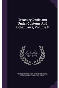 Treasury Decisions Under Customs And Other Laws, Volume 8